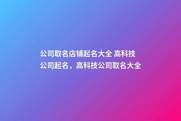 公司取名店铺起名大全 高科技公司起名，高科技公司取名大全-第1张-公司起名-玄机派